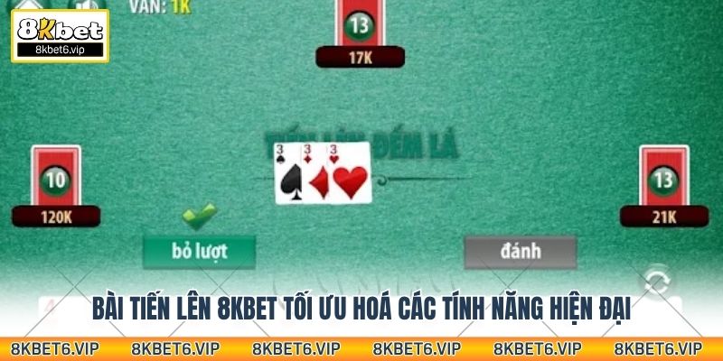 Bài Tiến Lên 8kbet tối ưu hoá các tính năng hiện đại