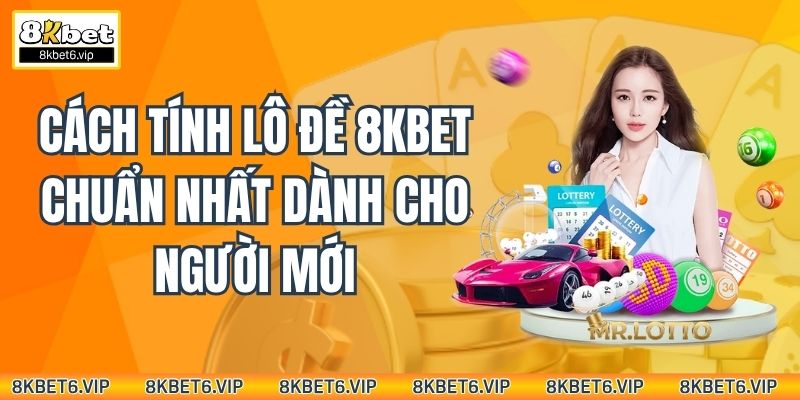 Cách Tính Lô Đề 8kbet Chuẩn Nhất Dành Cho Người Mới