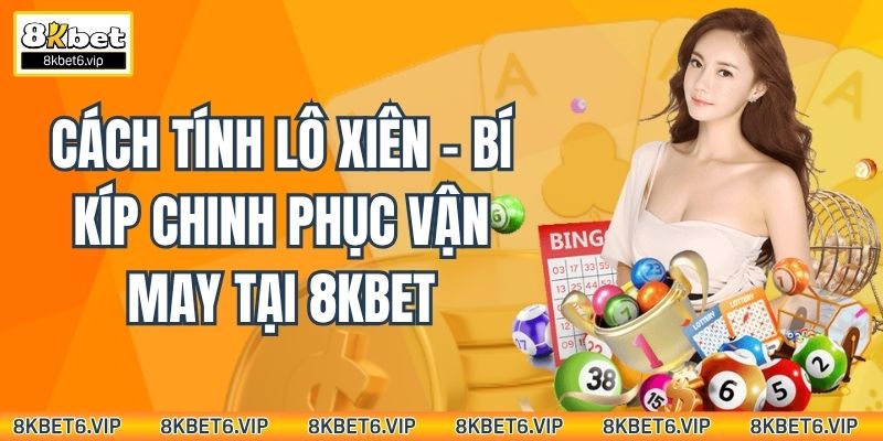 Cách tính lô xiên - Bí kíp chinh phục vận may tại 8Kbet