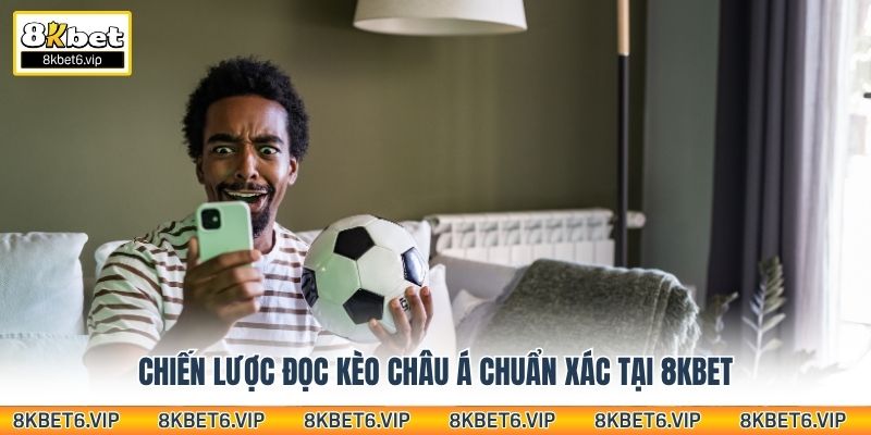 Chiến lược đọc kèo châu Á chuẩn xác tại 8kbet