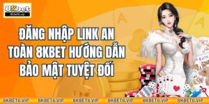 Đăng Nhập Link An Toàn 8kbet