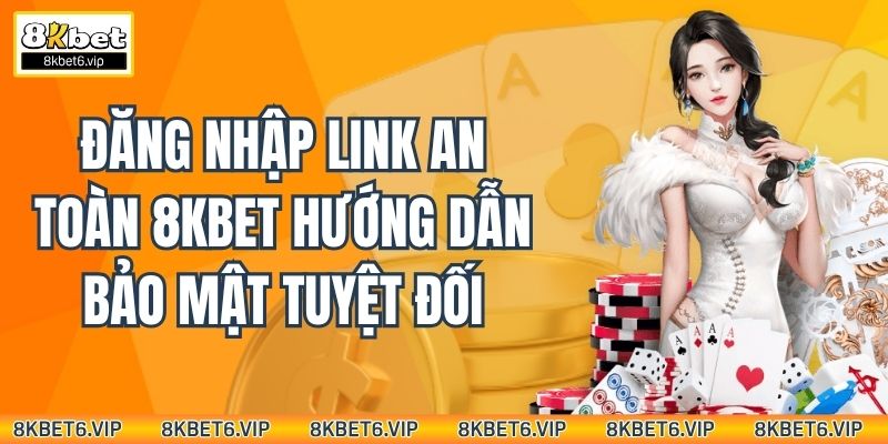 Đăng Nhập Link An Toàn 8kbet