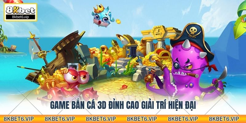 Game bắn cá 3D đỉnh cao giải trí hiện đại