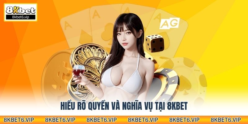 Hiểu rõ quyền và nghĩa vụ tại 8KBet