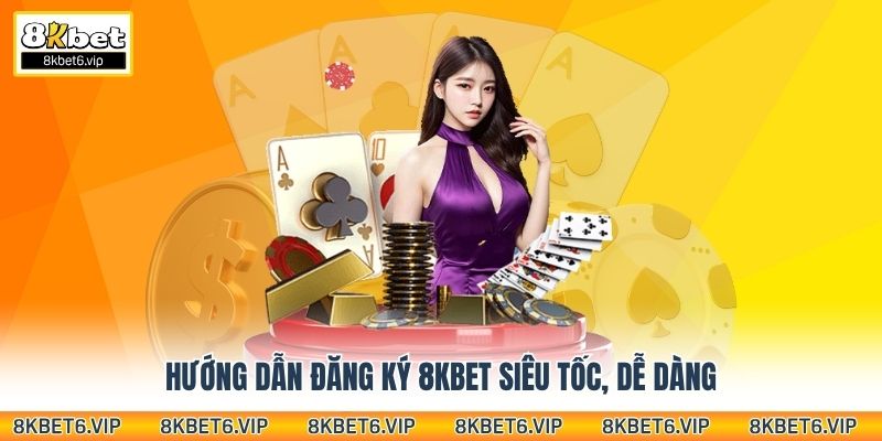 Hướng dẫn đăng ký 8KBet siêu tốc, dễ dàng
