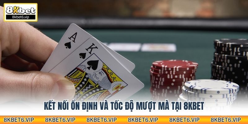 Kết nối ổn định và tốc độ mượt mà tại 8KBET