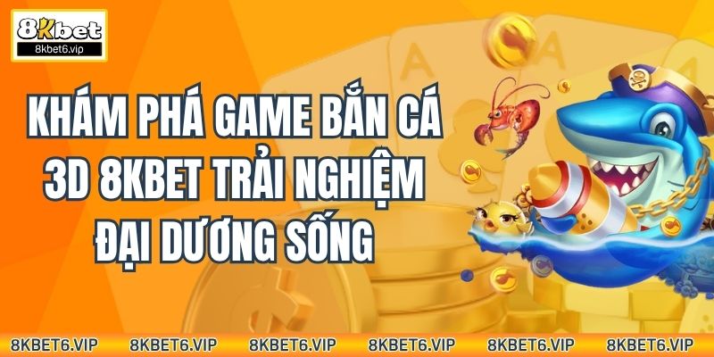 Game Bắn Cá 3D 8kbet