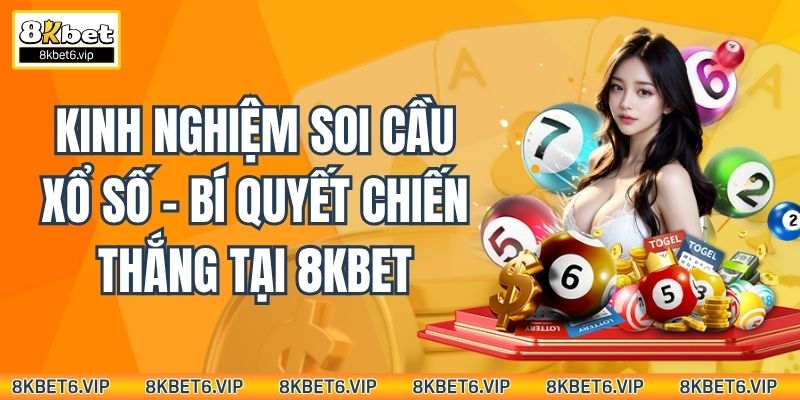 Kinh Nghiệm Soi Cầu Xổ Số – Bí Quyết Chiến Thắng Tại 8kbet