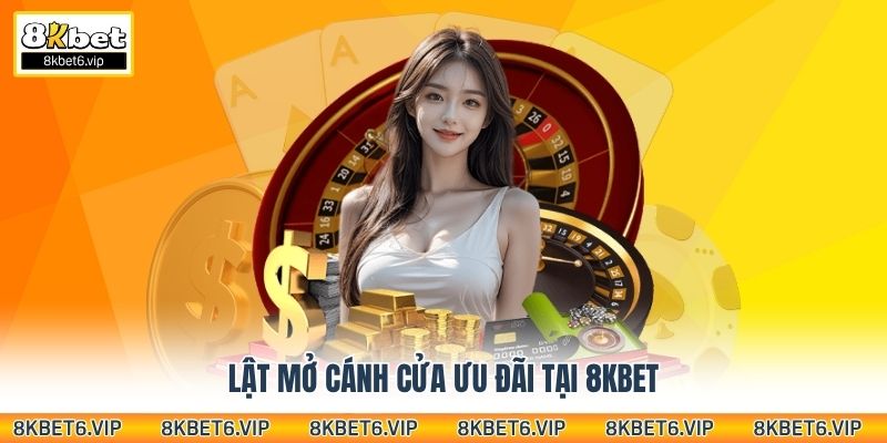 Lật mở cánh cửa ưu đãi tại 8Kbet