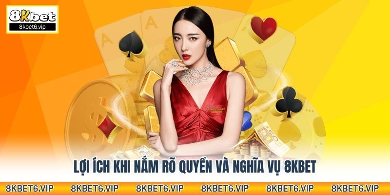 Lợi ích khi nắm rõ quyền và nghĩa vụ 8KBet
