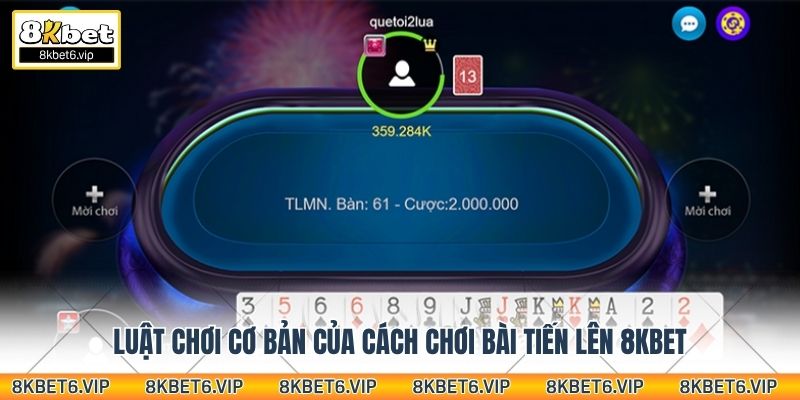 Luật chơi cơ bản của cách chơi bài tiến lên 8kbet