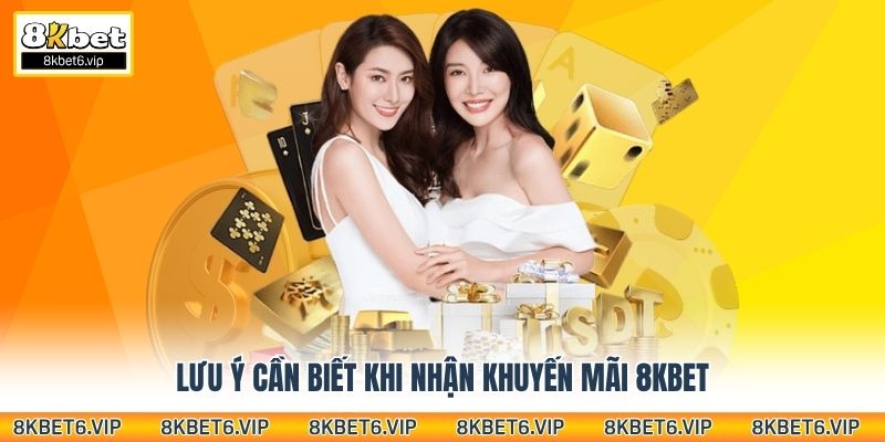 Lưu ý cần biết khi nhận khuyến mãi 8kbet