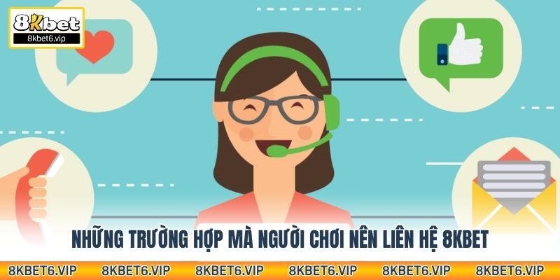 Những trường hợp mà người chơi nên liên hệ 8kbet
