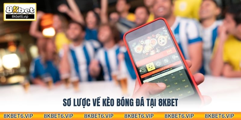 Sơ lược về kèo bóng đá tại 8kbet