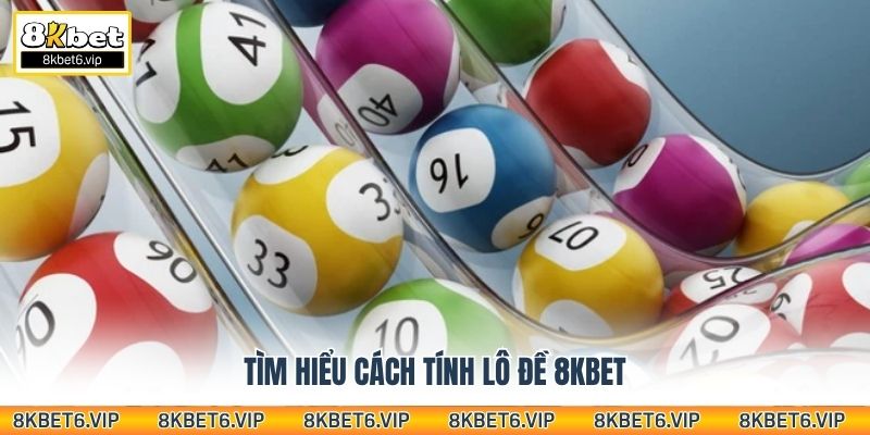 Tìm hiểu cách tính lô đề 8kbet