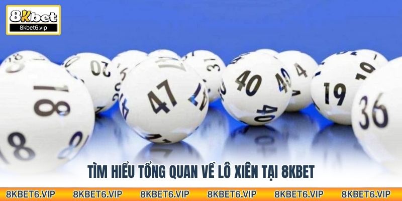 Tìm hiểu tổng quan về lô xiên tại 8Kbet