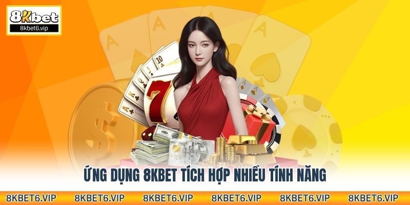 Ứng dụng 8KBET tích hợp đa tính năng
