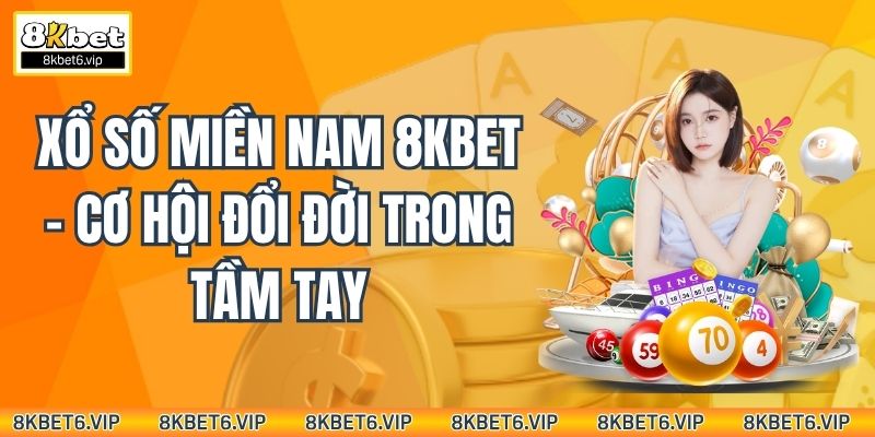 Xổ Số Miền Nam 8kbet – Cơ Hội Đổi Đời Trong Tầm Tay